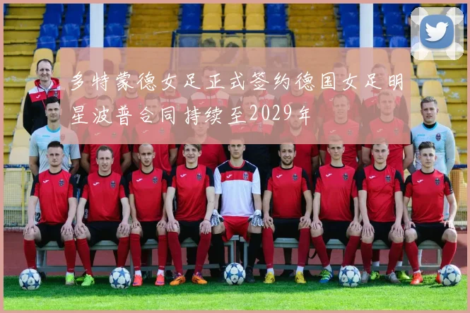 多特蒙德女足正式签约德国女足明星波普合同持续至2029年