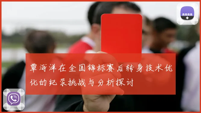 覃海洋在全国锦标赛后转身技术优化的纪录挑战与分析探讨