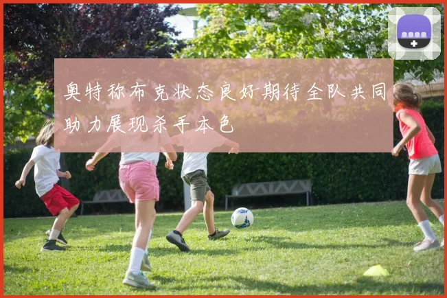 奥特称布克状态良好期待全队共同助力展现杀手本色